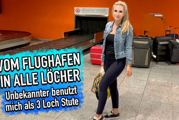 Vom Flughafen in alle Löcher – Unbekannter benutzte mich als 3-Loch Stute!
