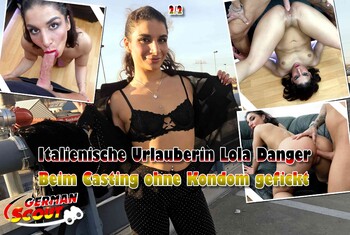 GERMAN SCOUT – Italienische Urlauberin Lola Danger beim Casting ohne Kondom gefickt Teil 2
